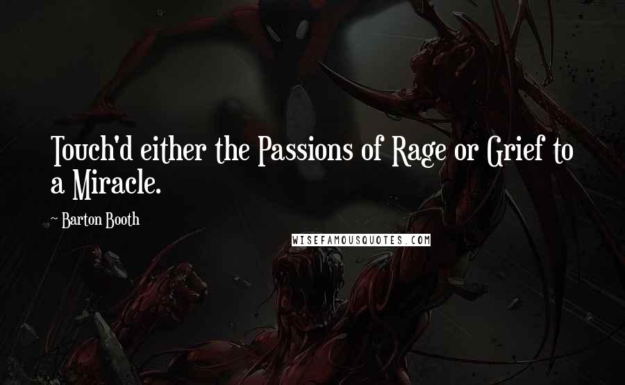 Barton Booth Quotes: Touch'd either the Passions of Rage or Grief to a Miracle.