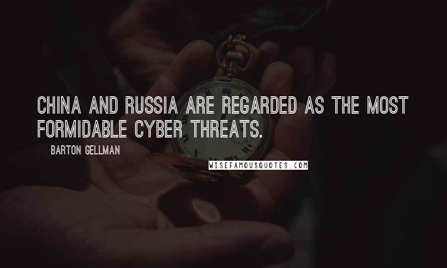 Barton Gellman Quotes: China and Russia are regarded as the most formidable cyber threats.