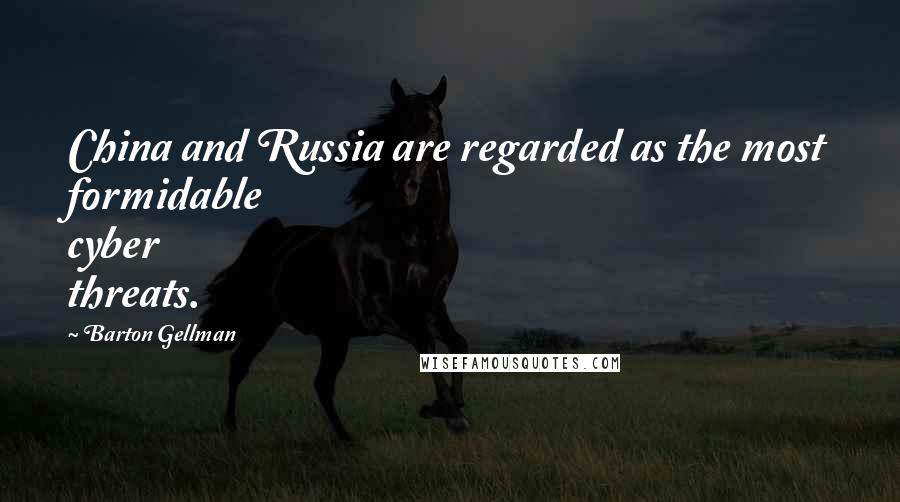 Barton Gellman Quotes: China and Russia are regarded as the most formidable cyber threats.