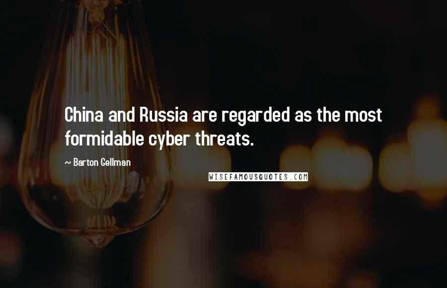 Barton Gellman Quotes: China and Russia are regarded as the most formidable cyber threats.