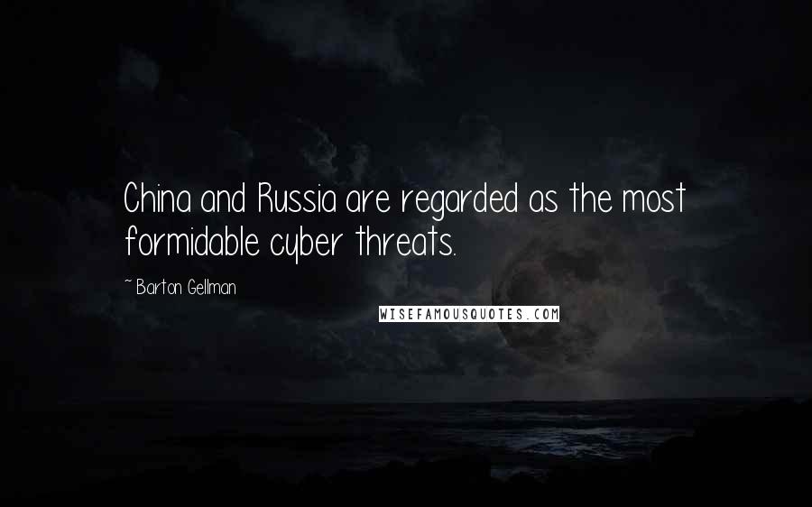 Barton Gellman Quotes: China and Russia are regarded as the most formidable cyber threats.