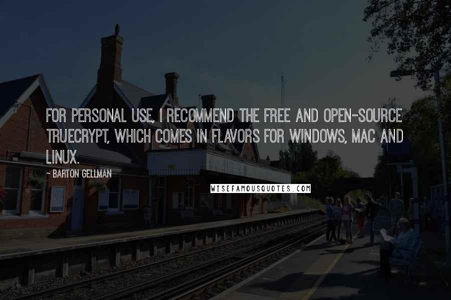 Barton Gellman Quotes: For personal use, I recommend the free and open-source Truecrypt, which comes in flavors for Windows, Mac and Linux.