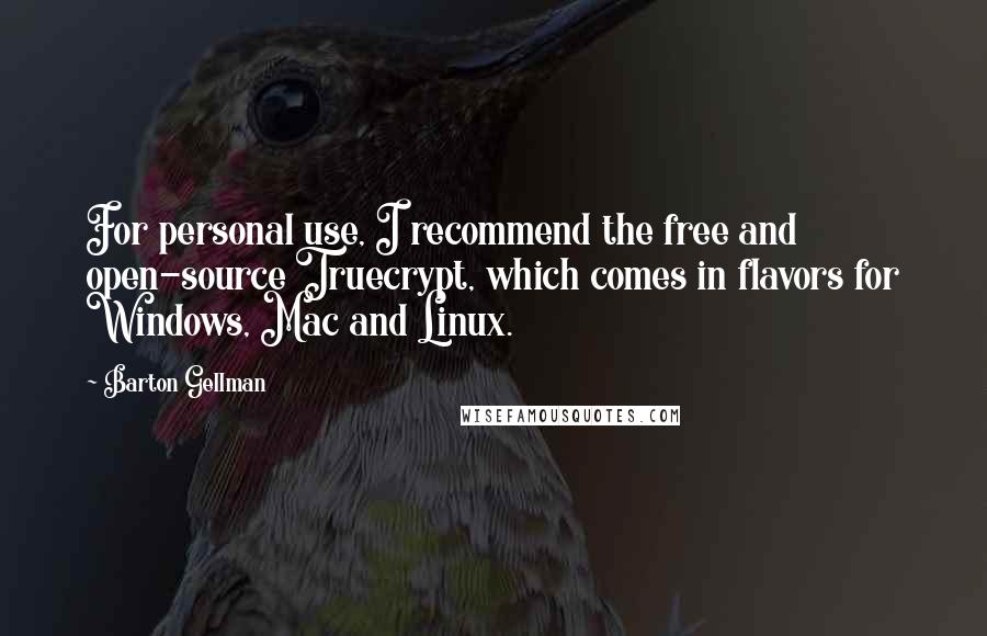 Barton Gellman Quotes: For personal use, I recommend the free and open-source Truecrypt, which comes in flavors for Windows, Mac and Linux.