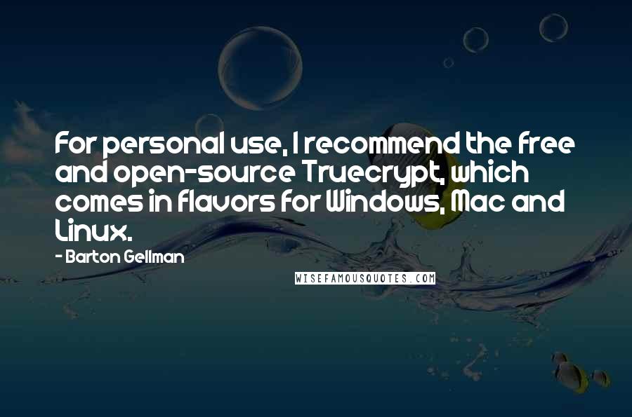 Barton Gellman Quotes: For personal use, I recommend the free and open-source Truecrypt, which comes in flavors for Windows, Mac and Linux.