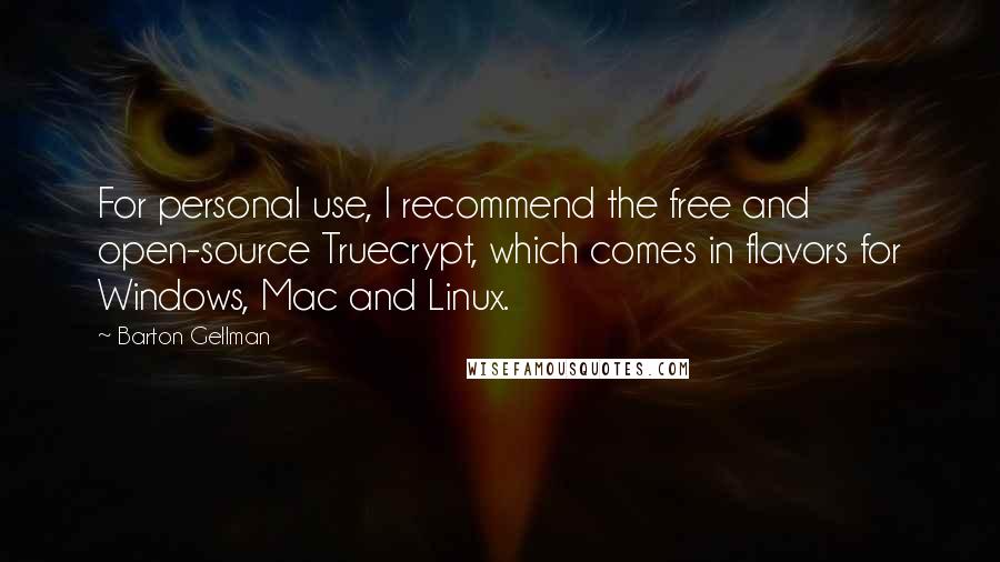 Barton Gellman Quotes: For personal use, I recommend the free and open-source Truecrypt, which comes in flavors for Windows, Mac and Linux.