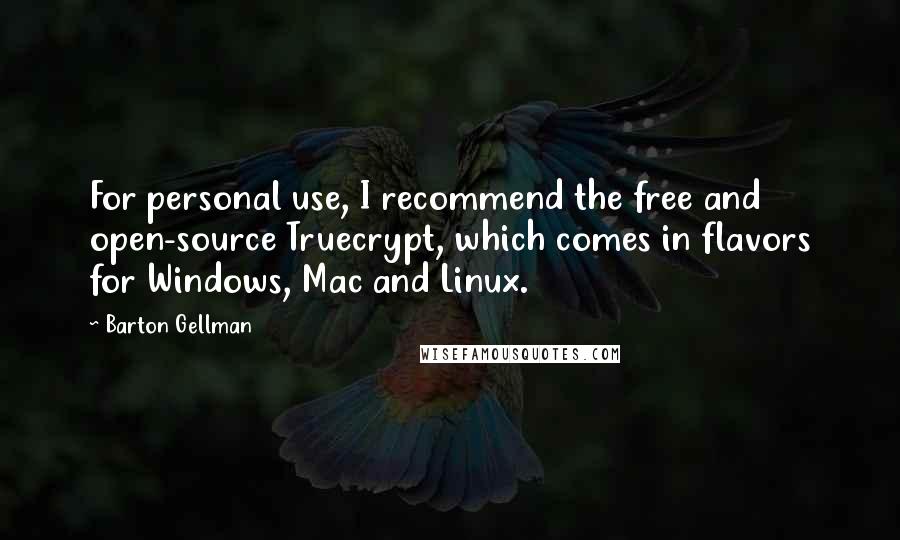 Barton Gellman Quotes: For personal use, I recommend the free and open-source Truecrypt, which comes in flavors for Windows, Mac and Linux.