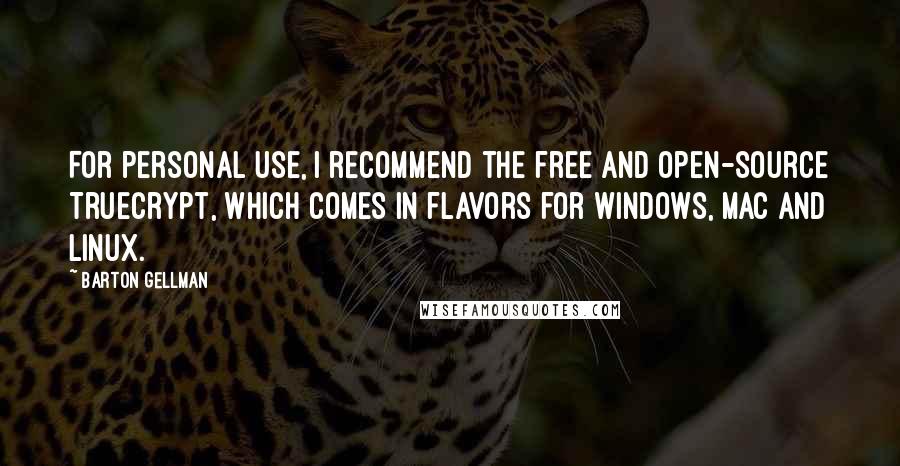Barton Gellman Quotes: For personal use, I recommend the free and open-source Truecrypt, which comes in flavors for Windows, Mac and Linux.
