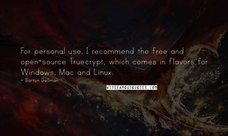 Barton Gellman Quotes: For personal use, I recommend the free and open-source Truecrypt, which comes in flavors for Windows, Mac and Linux.