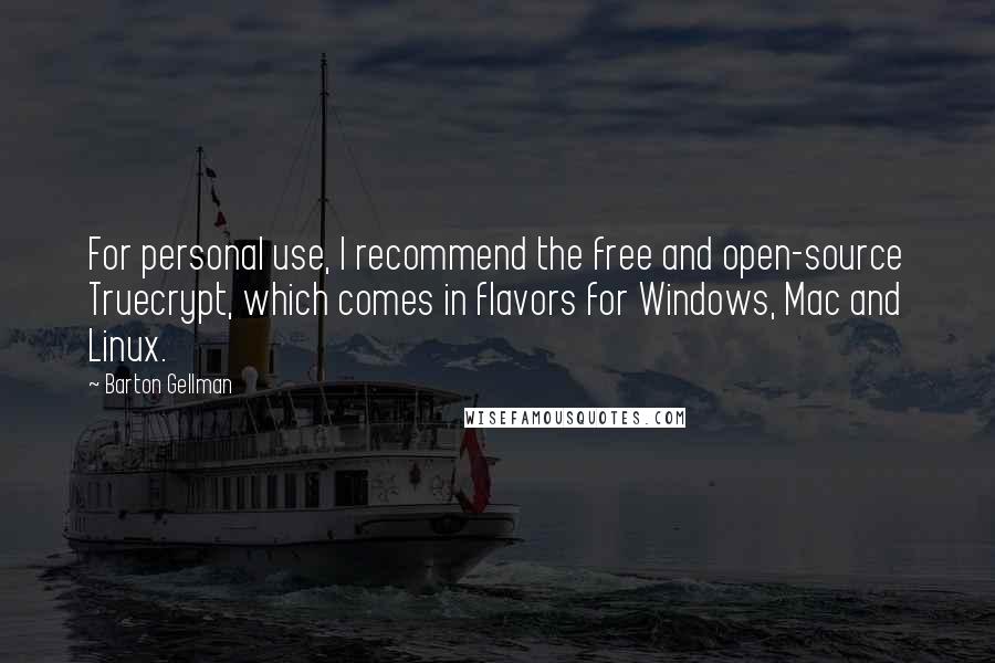 Barton Gellman Quotes: For personal use, I recommend the free and open-source Truecrypt, which comes in flavors for Windows, Mac and Linux.