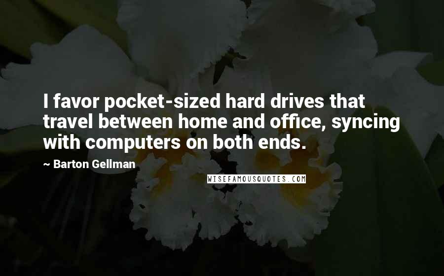 Barton Gellman Quotes: I favor pocket-sized hard drives that travel between home and office, syncing with computers on both ends.