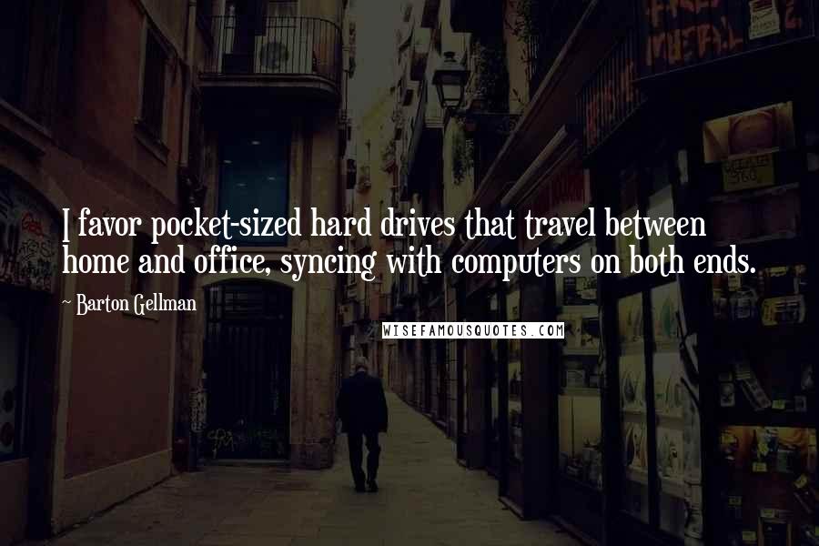 Barton Gellman Quotes: I favor pocket-sized hard drives that travel between home and office, syncing with computers on both ends.