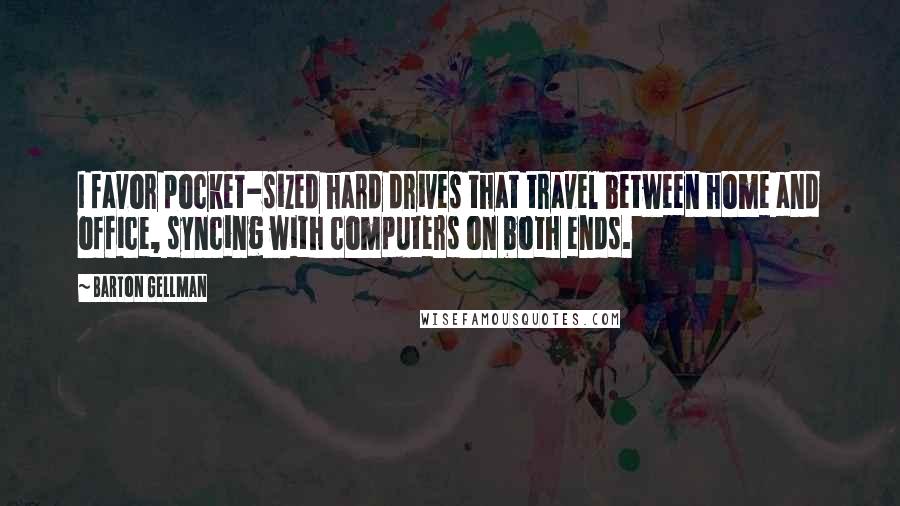 Barton Gellman Quotes: I favor pocket-sized hard drives that travel between home and office, syncing with computers on both ends.