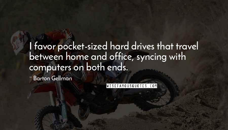 Barton Gellman Quotes: I favor pocket-sized hard drives that travel between home and office, syncing with computers on both ends.