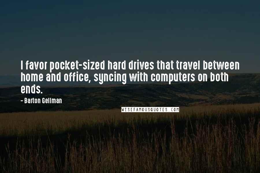 Barton Gellman Quotes: I favor pocket-sized hard drives that travel between home and office, syncing with computers on both ends.