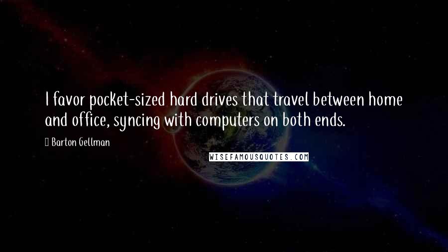 Barton Gellman Quotes: I favor pocket-sized hard drives that travel between home and office, syncing with computers on both ends.