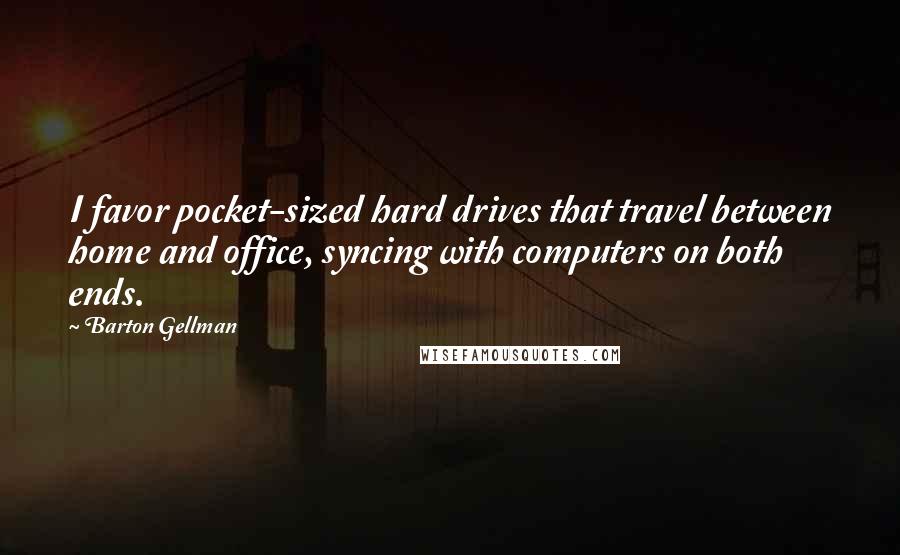 Barton Gellman Quotes: I favor pocket-sized hard drives that travel between home and office, syncing with computers on both ends.