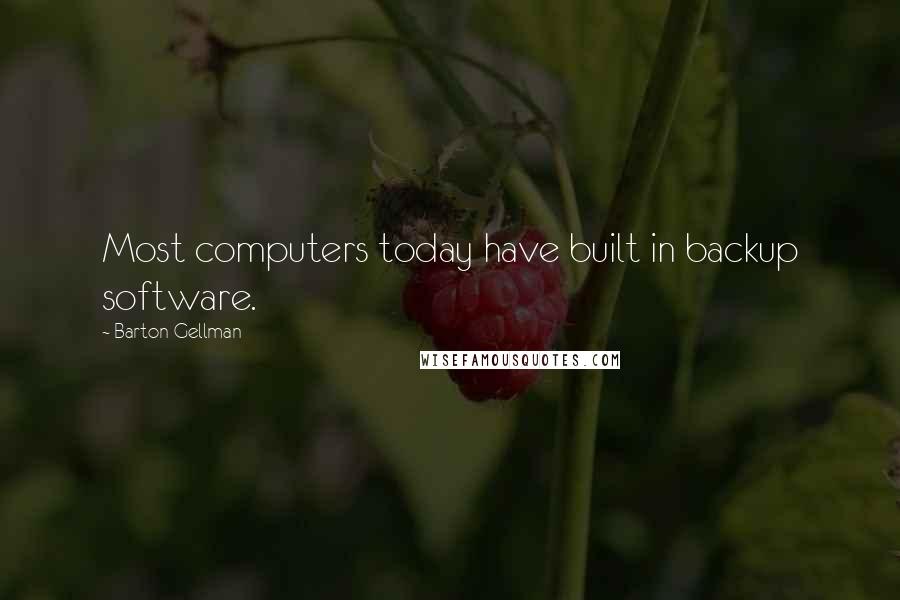 Barton Gellman Quotes: Most computers today have built in backup software.