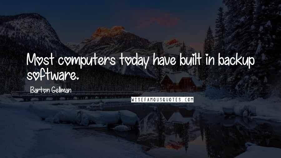 Barton Gellman Quotes: Most computers today have built in backup software.