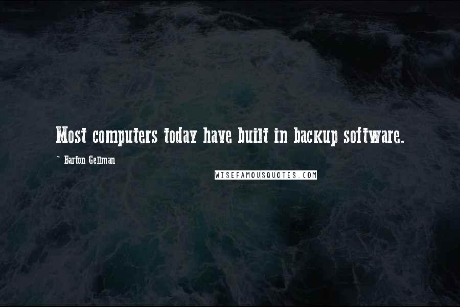 Barton Gellman Quotes: Most computers today have built in backup software.