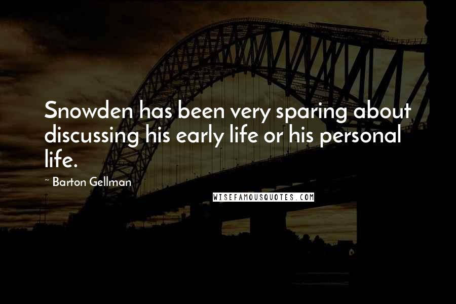 Barton Gellman Quotes: Snowden has been very sparing about discussing his early life or his personal life.