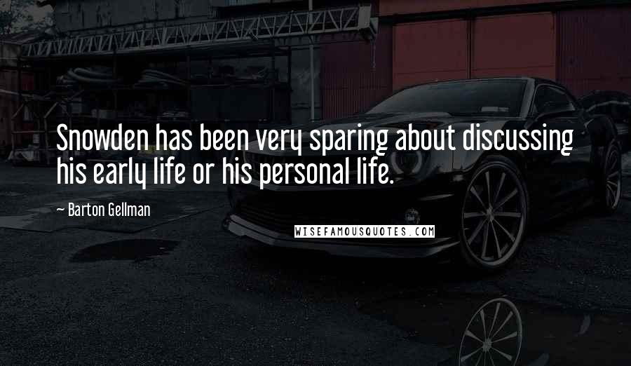 Barton Gellman Quotes: Snowden has been very sparing about discussing his early life or his personal life.