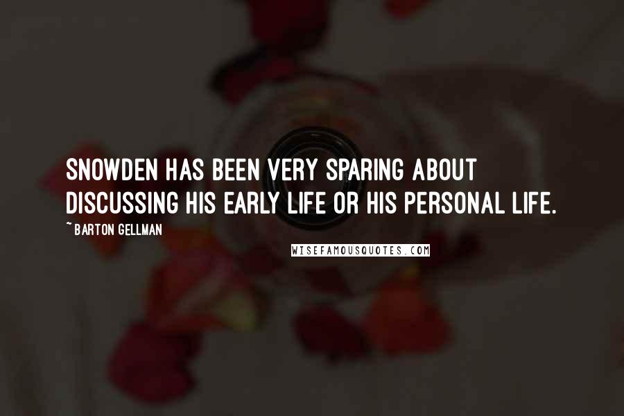 Barton Gellman Quotes: Snowden has been very sparing about discussing his early life or his personal life.