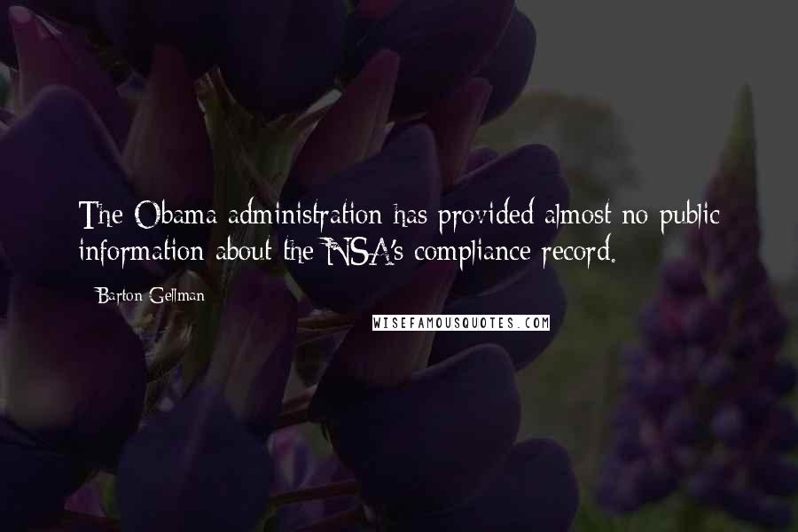 Barton Gellman Quotes: The Obama administration has provided almost no public information about the NSA's compliance record.