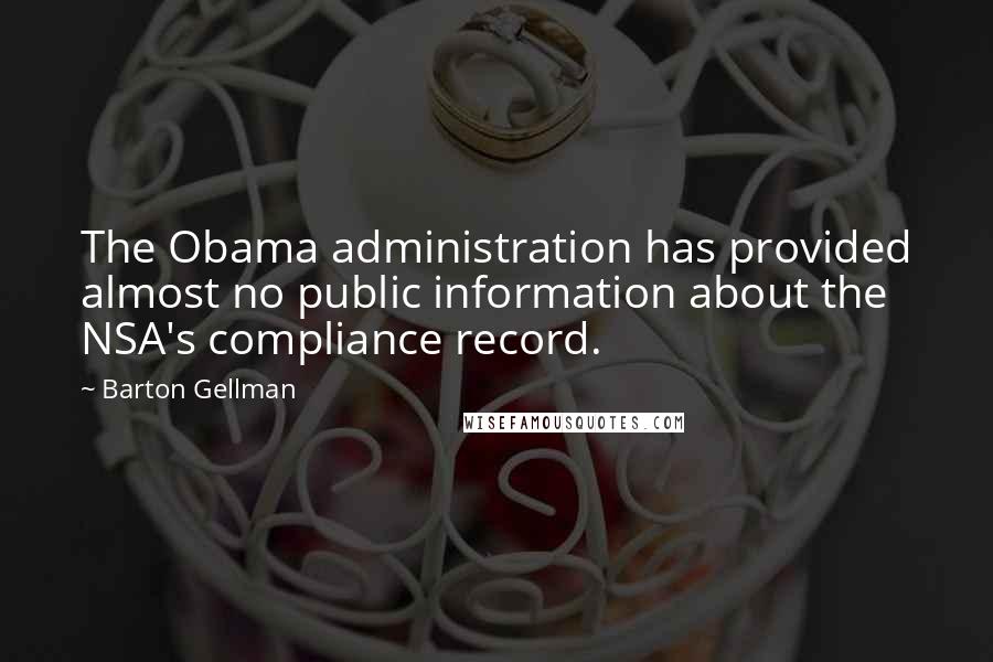 Barton Gellman Quotes: The Obama administration has provided almost no public information about the NSA's compliance record.