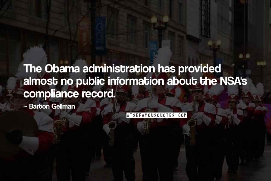 Barton Gellman Quotes: The Obama administration has provided almost no public information about the NSA's compliance record.