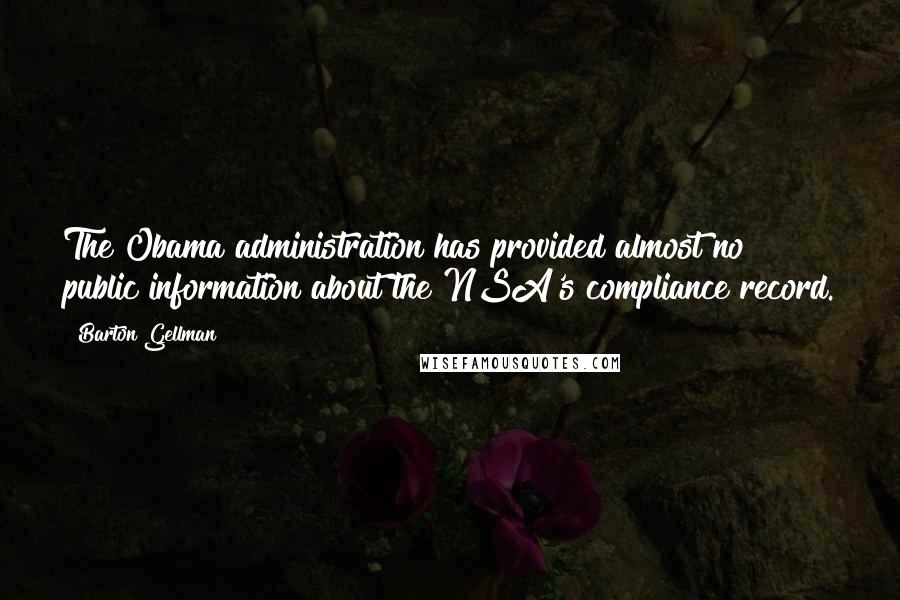 Barton Gellman Quotes: The Obama administration has provided almost no public information about the NSA's compliance record.