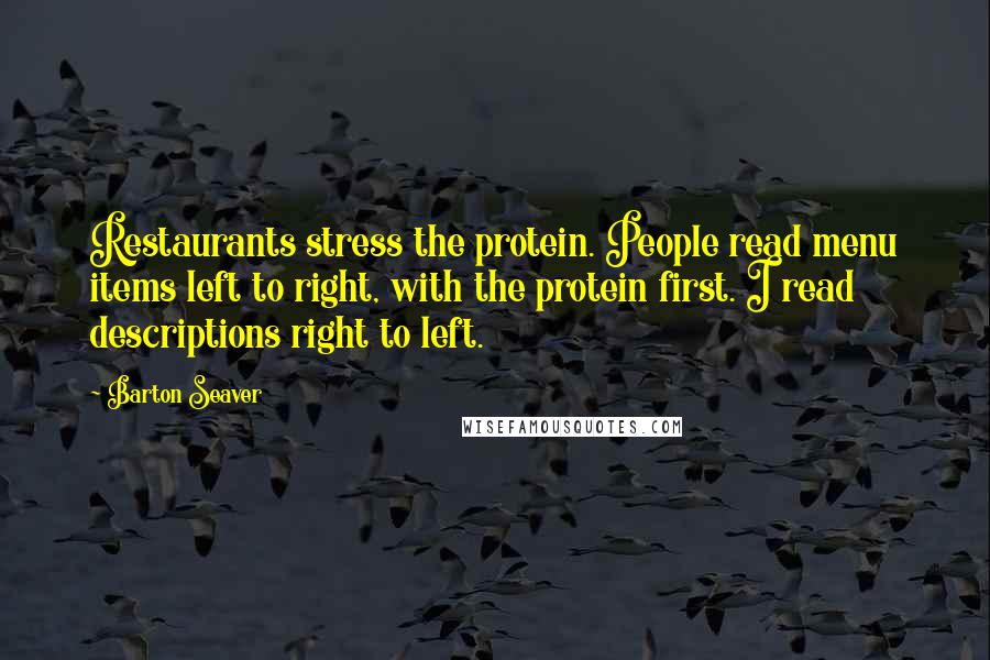 Barton Seaver Quotes: Restaurants stress the protein. People read menu items left to right, with the protein first. I read descriptions right to left.