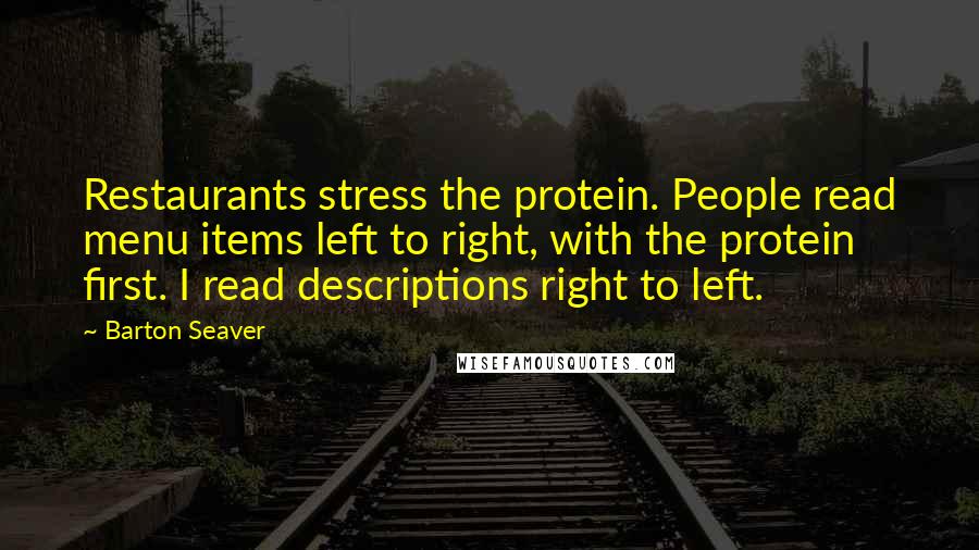 Barton Seaver Quotes: Restaurants stress the protein. People read menu items left to right, with the protein first. I read descriptions right to left.