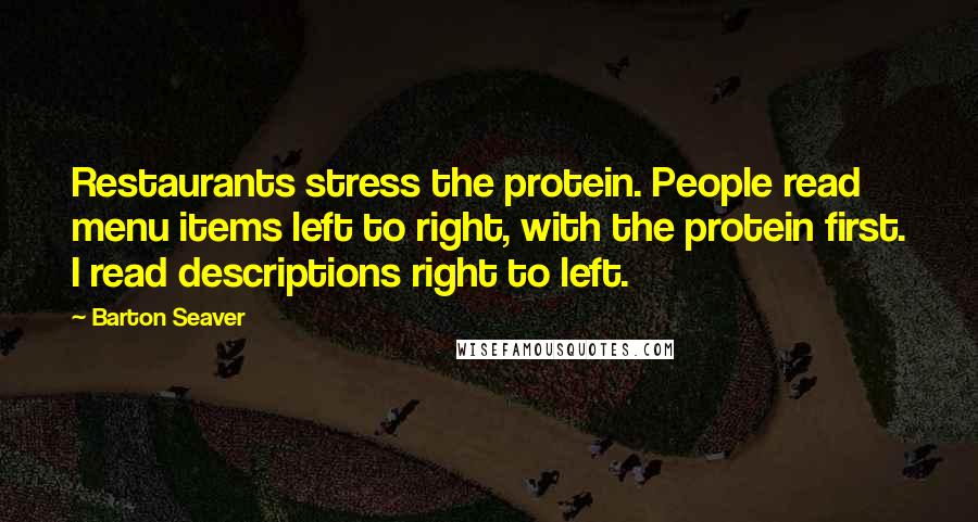 Barton Seaver Quotes: Restaurants stress the protein. People read menu items left to right, with the protein first. I read descriptions right to left.