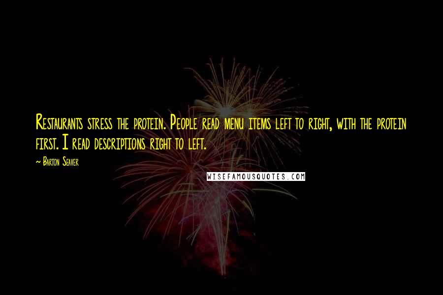 Barton Seaver Quotes: Restaurants stress the protein. People read menu items left to right, with the protein first. I read descriptions right to left.