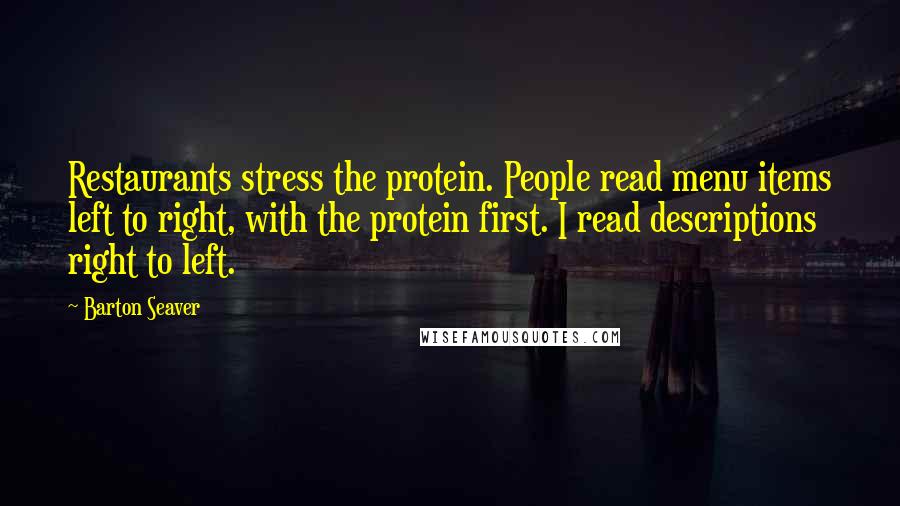 Barton Seaver Quotes: Restaurants stress the protein. People read menu items left to right, with the protein first. I read descriptions right to left.