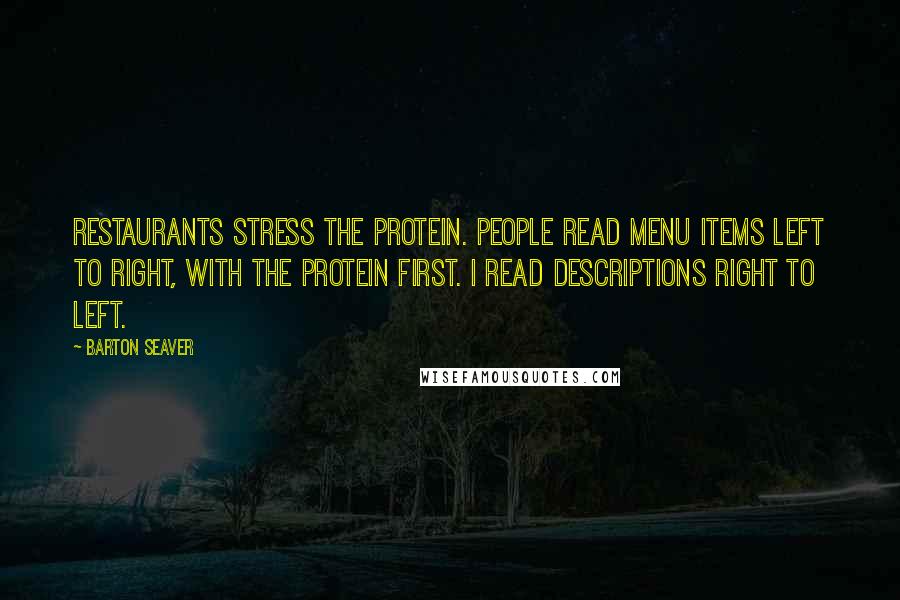 Barton Seaver Quotes: Restaurants stress the protein. People read menu items left to right, with the protein first. I read descriptions right to left.