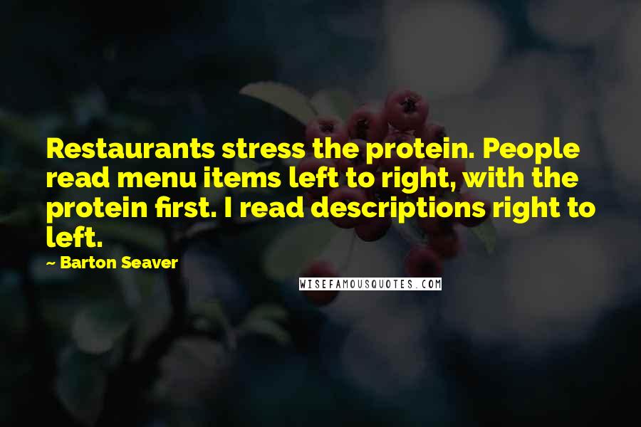 Barton Seaver Quotes: Restaurants stress the protein. People read menu items left to right, with the protein first. I read descriptions right to left.