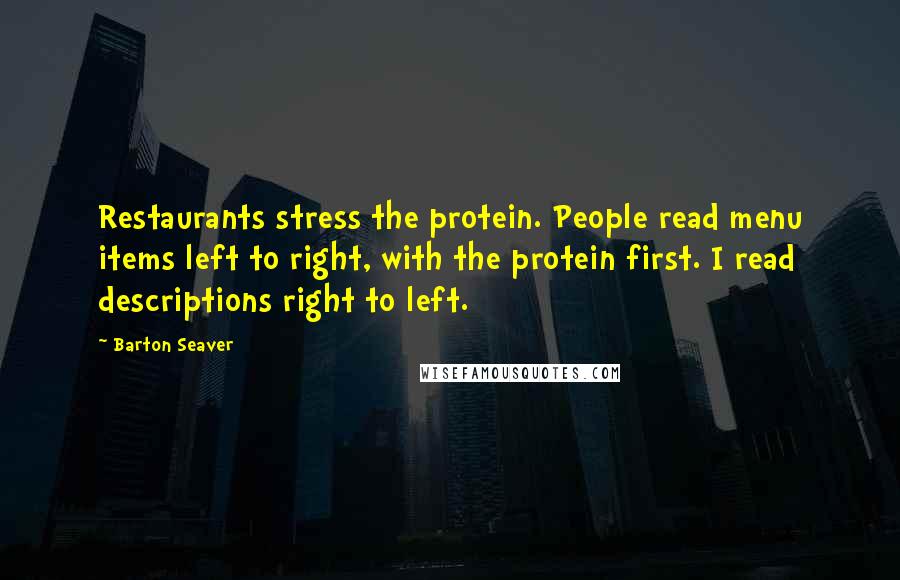 Barton Seaver Quotes: Restaurants stress the protein. People read menu items left to right, with the protein first. I read descriptions right to left.