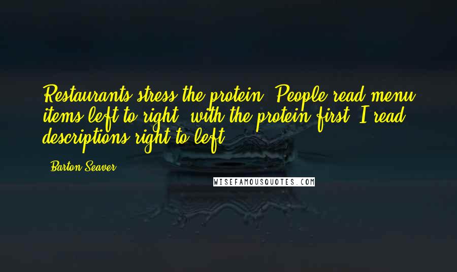 Barton Seaver Quotes: Restaurants stress the protein. People read menu items left to right, with the protein first. I read descriptions right to left.