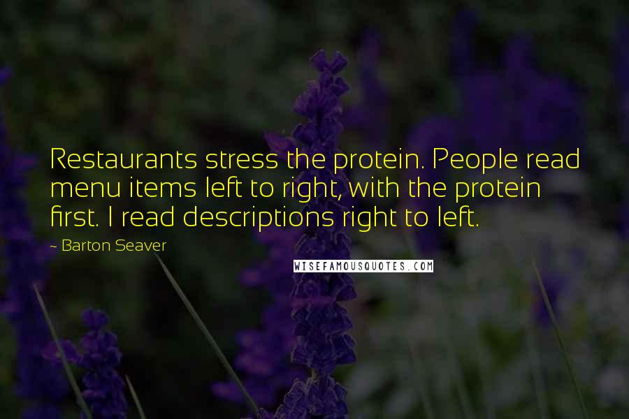 Barton Seaver Quotes: Restaurants stress the protein. People read menu items left to right, with the protein first. I read descriptions right to left.