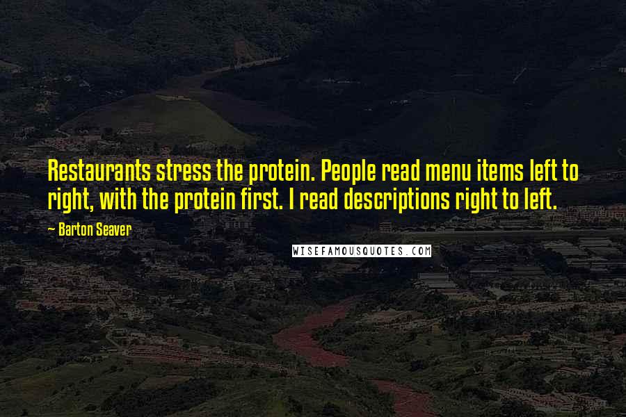 Barton Seaver Quotes: Restaurants stress the protein. People read menu items left to right, with the protein first. I read descriptions right to left.