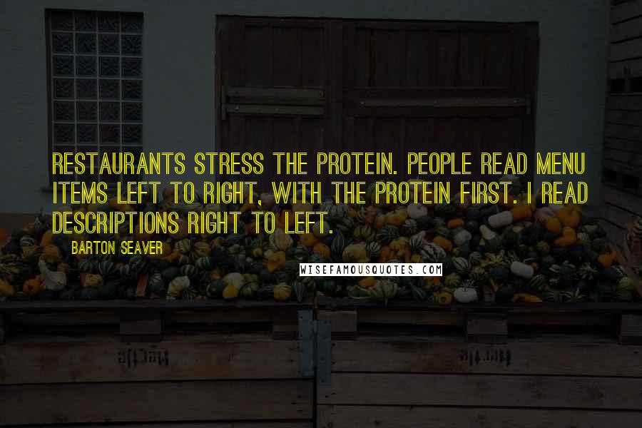 Barton Seaver Quotes: Restaurants stress the protein. People read menu items left to right, with the protein first. I read descriptions right to left.