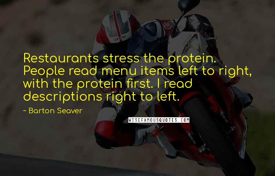 Barton Seaver Quotes: Restaurants stress the protein. People read menu items left to right, with the protein first. I read descriptions right to left.