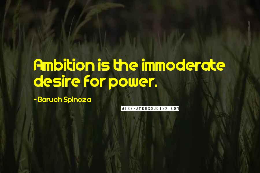 Baruch Spinoza Quotes: Ambition is the immoderate desire for power.