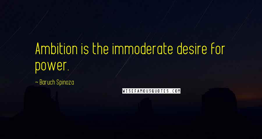 Baruch Spinoza Quotes: Ambition is the immoderate desire for power.