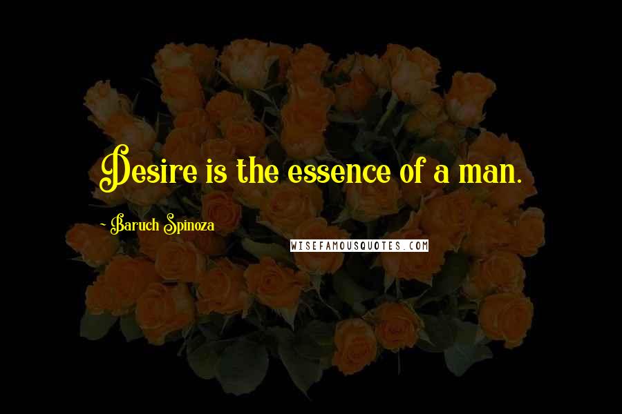 Baruch Spinoza Quotes: Desire is the essence of a man.