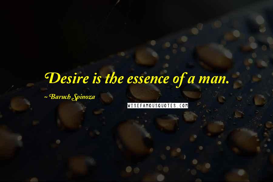 Baruch Spinoza Quotes: Desire is the essence of a man.