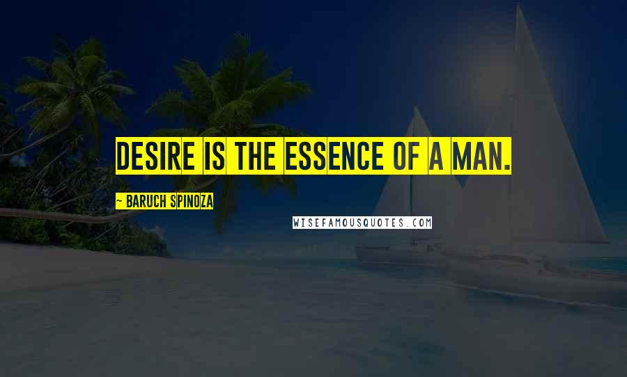 Baruch Spinoza Quotes: Desire is the essence of a man.