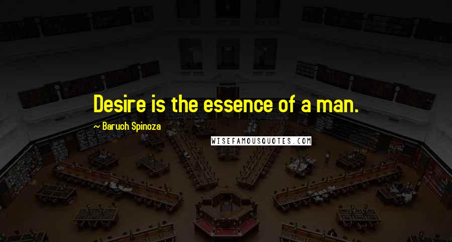 Baruch Spinoza Quotes: Desire is the essence of a man.