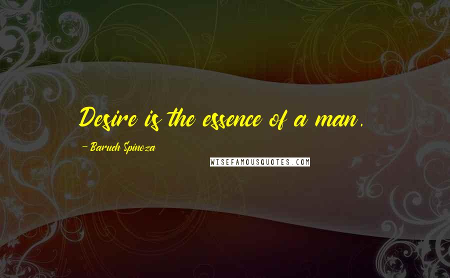 Baruch Spinoza Quotes: Desire is the essence of a man.